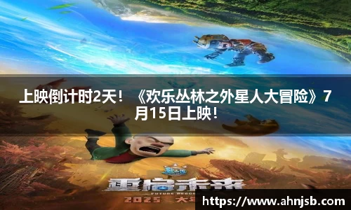 97国际：上映倒计时2天！《欢乐丛林之外星人大冒险》7月15日上映！